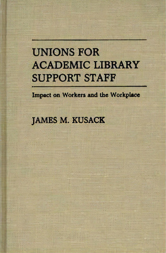 Unions For Academic Library Support Staff, De James Kusack. Editorial Abc Clio, Tapa Dura En Inglés