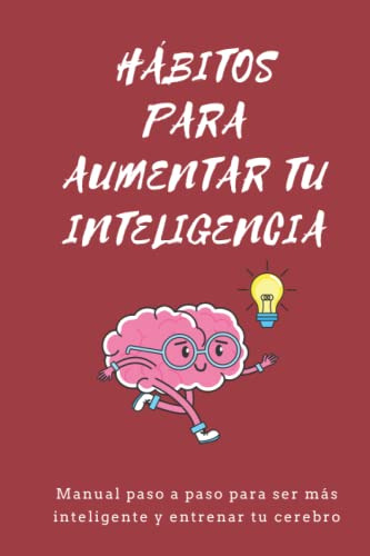 Habitos Para Aumentar Tu Inteligencia: Manual Paso A Paso Pa