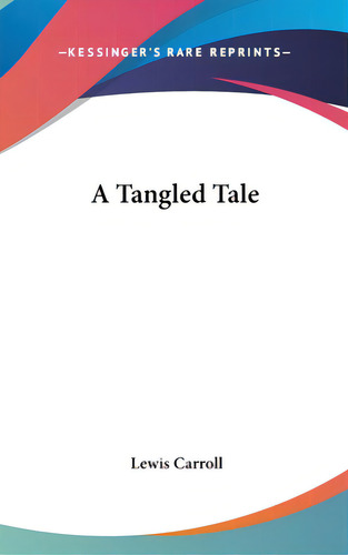 A Tangled Tale, De Carroll, Lewis. Editorial Kessinger Pub Llc, Tapa Dura En Inglés