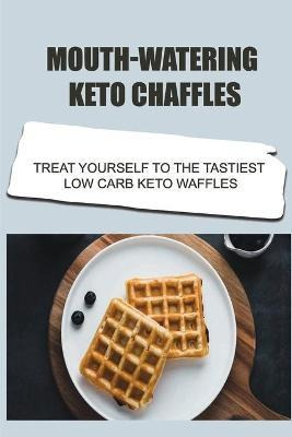 Libro Mouth-watering Keto Chaffles : Treat Yourself To Th...