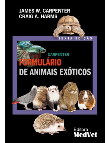 Formulário De Animais Exóticos - 6ª Edição - James W. Carpenter E Craig A. Harms