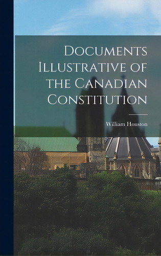 Documents Illustrative Of The Canadian Constitution [microform], De Houston, William 1844-1931. Editorial Legare Street Pr, Tapa Dura En Inglés