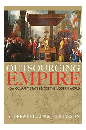 Outsourcing Empire: How Company-states Made The Modern World