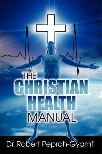 The Christian Health Manual, De Robert Peprah-gyamfi. Editorial Thank You Jesus Books, Tapa Blanda En Inglés