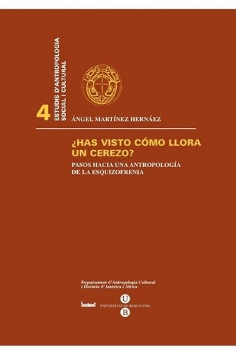 Angel Martínez Hernáez ¿Has visto cómo llora un cerezo? Pasos hacia una antropología de la esquizofrenia Editorial Universitat de Barcelona Tapa Blanda