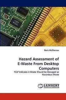 Hazard Assessment Of E-waste From Desktop Computers - Dor...