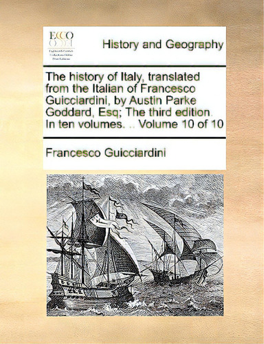 The History Of Italy, Translated From The Italian Of Francesco Guicciardini, By Austin Parke Godd..., De Guicciardini, Francesco. Editorial Gale Ecco Print Ed, Tapa Blanda En Inglés