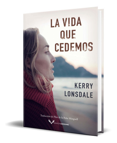 La Vida Que Cedemos, De Kerry Lonsdale. Editorial Amazon Crossing, Tapa Blanda, Edición Amazon Crossing En Español, 2021