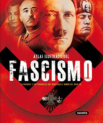 Fascismo, Atlas Ilustrado Del: La Historia Y Los Personajes 