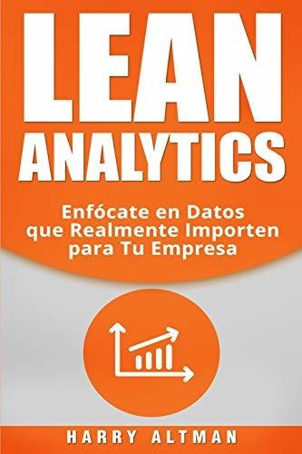 Libro : Lean Analytics Enfo´cate En Datos Que Realmente...