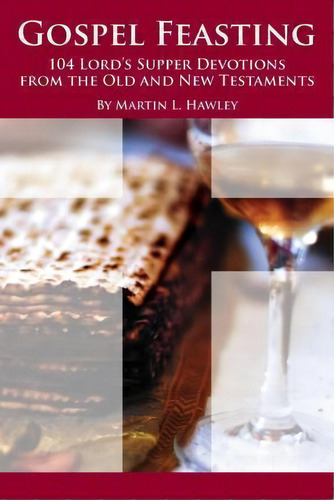 Gospel Feasting: 104 Lord's Supper Devotions From The Old And New Testaments, De Martin L Hawley., Vol. 1. Editorial Wild Olive Press, Tapa Blanda En Inglés
