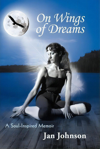 On Wings Of Dreams: A Soul-inspired Memoir, De Dr Jan Johnson., Vol. 1. Editorial Balboa Press, Tapa Dura En Inglés