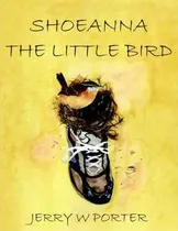 Comprar Libro Shoeanna The Little Bird - Jerry W Porter