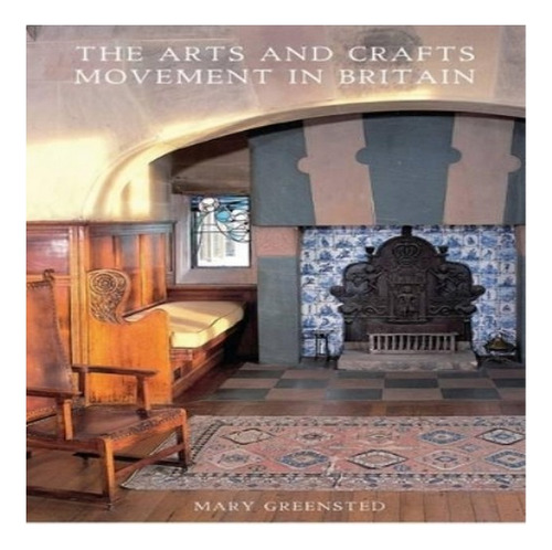 The Arts And Crafts Movement In Britain - Mary Greenste. Eb8