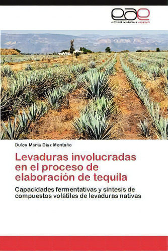 Levaduras Involucradas En El Proceso De Elaboracion De Tequila, De Dulce Marãa Dãaz Montaã±o. Eae Editorial Academia Espanola, Tapa Blanda En Español