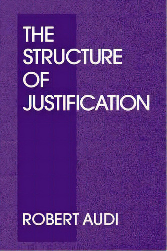 The Structure Of Justification, De Robert Audi. Editorial Cambridge University Press, Tapa Dura En Inglés