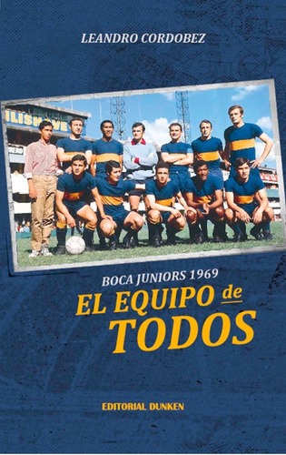 Boca Juniors 1969: El Equipo De Todos, De Leandro Cordobez. Editorial Dunken, Tapa Blanda En Español, 2021