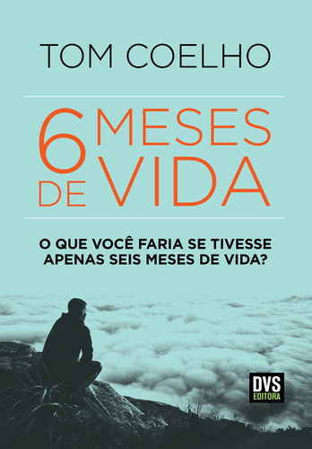 Seis Meses de Vida: O Que Você Faria se Tivesse Apenas Seis Meses de Vida?, de Coelho, Tom. Dvs Editora Ltda, capa mole em português, 2019