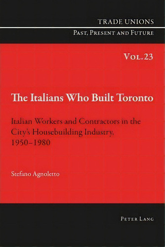 The Italians Who Built Toronto, De Stefano Agnoletto. Editorial Peter Lang Ag Internationaler Verlag Der Wissenschaften, Tapa Blanda En Inglés