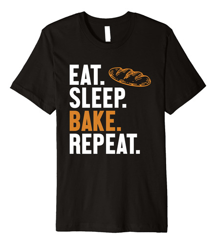 Eat Sleep Bake Repeat Bread Maker - Camiseta Premium Para Ha