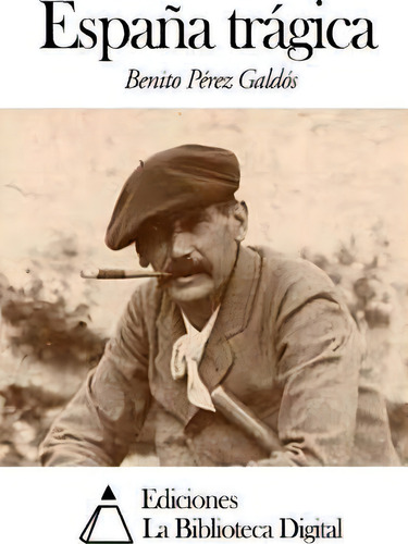 Espana Tragica, De Benito Perez Galdos., Vol. 1. Editorial Createspace Independent Publishing Platform, Tapa Blanda En Español