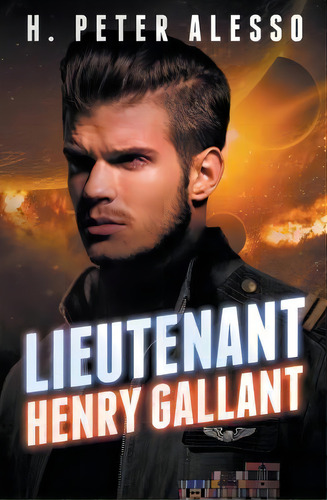 Lieutenant Henry Gallant, De H Peter Alesso. Editorial Createspace Independent Publishing Platform, Tapa Blanda En Inglés