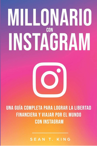 Libro: Millonario Con Instagram: Una Guía Completa Para Logr