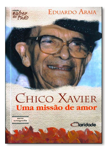 Chico Xavier, Uma Missao De Amor, De Eduardo Araia. Editora Claridade Em Português