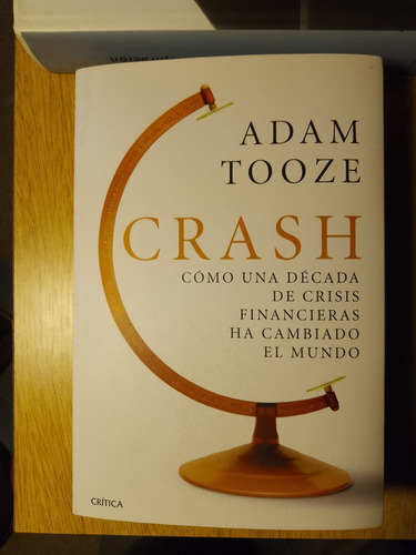 Adam Tooze, Crash. Cómo Una Década De Crisis Financieras...