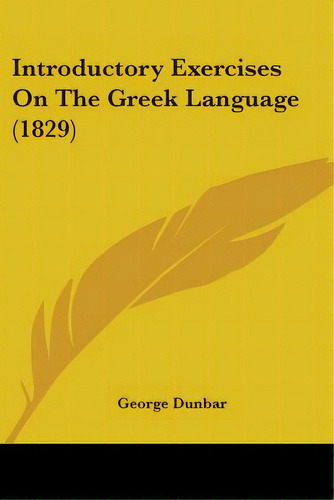 Introductory Exercises On The Greek Language (1829), De Dunbar, George. Editorial Kessinger Pub Llc, Tapa Blanda En Inglés