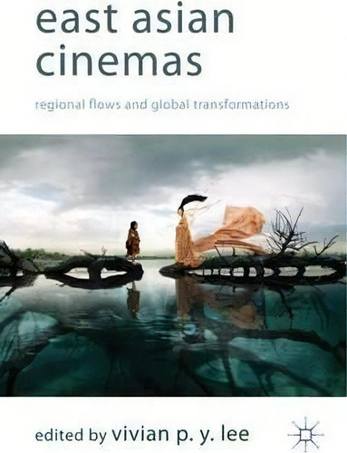 East Asian Cinemas: Regional Flows And Global Transformations, De V. Lee., Vol. 1. Editorial Palgrave Macmillan, Tapa Dura En Inglés