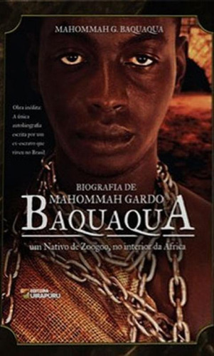 Biografia De Mahommah Gardo Baquaqua: Um Nativo De Zoogoo, No Interior Da Africa, De Baquaqua, Mohammah Gardo. Editora Uirapuru, Capa Mole, Edição 2017-05-25 00:00:00 Em Português