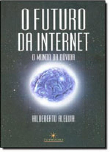 Futuro Da Internet, O: O Mundo Da Duvida, De Aleluia, Hildeberto. Editora Topbooks Editora, Capa Mole, Edição 1ª  Edição - 2014 Em Português