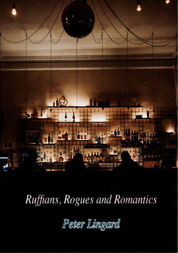 Ruffians, Rogues And Romantics, De Lingard, Peter. Editorial Lightning Source Inc, Tapa Blanda En Inglés