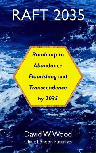 Raft 2035 : Roadmap To Abundance, Flourishing, And Transcendence, By 2035, De David W Wood. Editorial Delta Wisdom, Tapa Blanda En Inglés