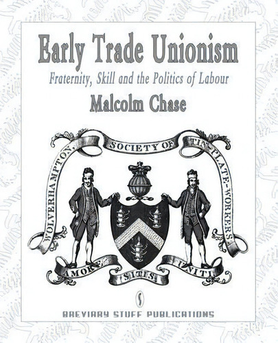 Early Trade Unionism : Fraternity, Skill And The Politics Of Labour, De Dr. Malcolm Chase. Editorial Breviary Stuff Publications, Tapa Blanda En Inglés