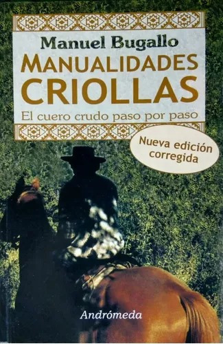 MANUALIDADES CRIOLLAS: EL CUERO CRUDO PASO POR PASO, de Manuel Bugallo. Editorial Andrómeda, tapa blanda en español, 2006