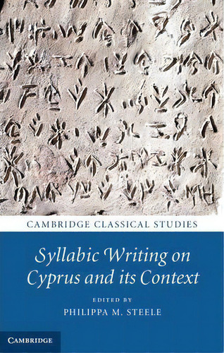 Cambridge Classical Studies: Syllabic Writing On Cyprus And Its Context, De Philippa M. Steele. Editorial Cambridge University Press, Tapa Dura En Inglés