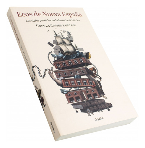 Ecos de Nueva España: Los siglos perdidos en la historia de México, de Camba Ludlow, Úrsula. Historia Editorial Grijalbo, tapa blanda en español, 2022