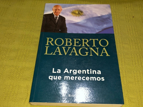 La Argentina Que Merecemos - Roberto  Lavagna - Ediciones B