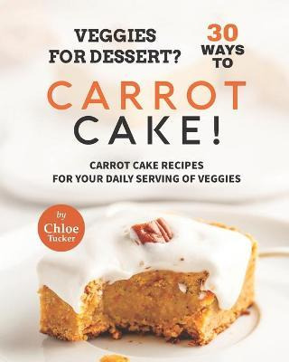 Libro Veggies For Dessert? 30 Ways To Carrot Cake! : Carr...