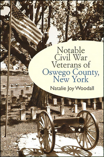 Notable Civil War Veterans Of Oswego County, New York, De Woodall, Natalie Joy. Editorial Excelsior Ed, Tapa Blanda En Inglés