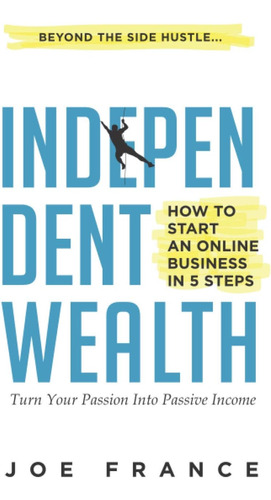 Libro: Independent Wealth: How To Start An Online Business I