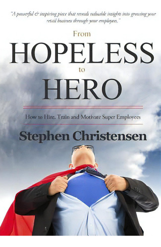 From Hopeless To Hero: How To Find, Train And Motivate Super Employees, De Christensen, Stephen. Editorial Createspace, Tapa Blanda En Inglés