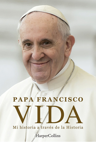 Vida. Mi Vida A Través De La Historia - Papa Francisco