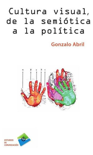 Cultura Visual, De La Semiótica A La Política, De Gonzalo Abril. Editorial Plaza Y Valdés España, Tapa Blanda En Español, 2013