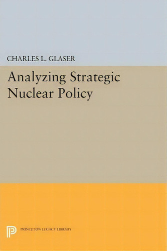 Analyzing Strategic Nuclear Policy, De Charles L. Glaser. Editorial Princeton University Press, Tapa Blanda En Inglés