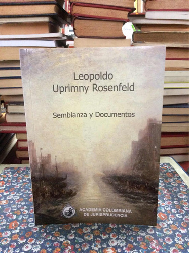 Leopoldo Uprimny Rosenfield - Semblanza Y Documentos