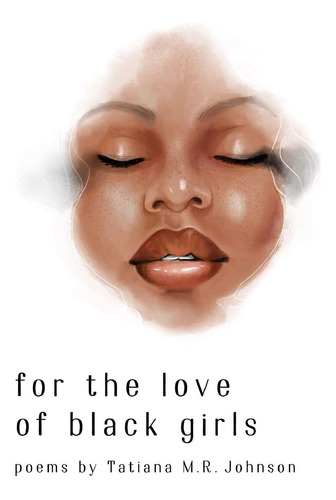 Libro: For The Love Of Black Girls: Poems By Tatiana M.r.