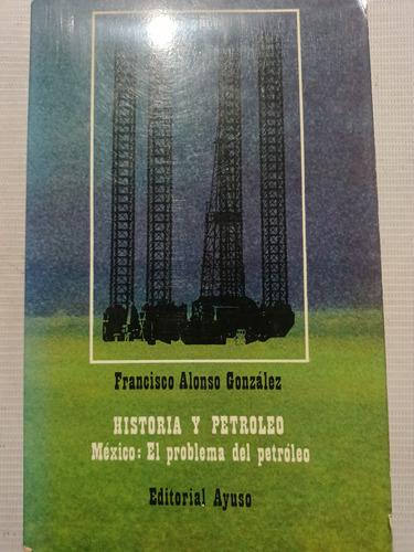 Historia Y Petróleo México Pemex Francisco Alonso González